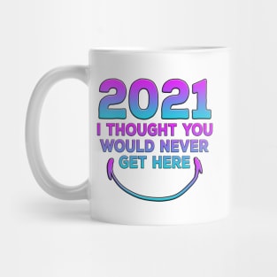 2021 I Thought You Would Never Get Here Smile Mug